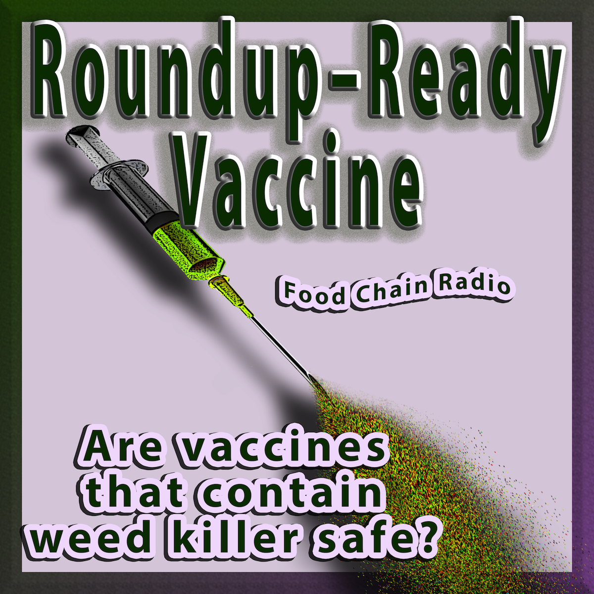 Michael Olson Food Chain Radio – Roundup-Ready Vaccine: Are vaccines that contain weed killer safe?