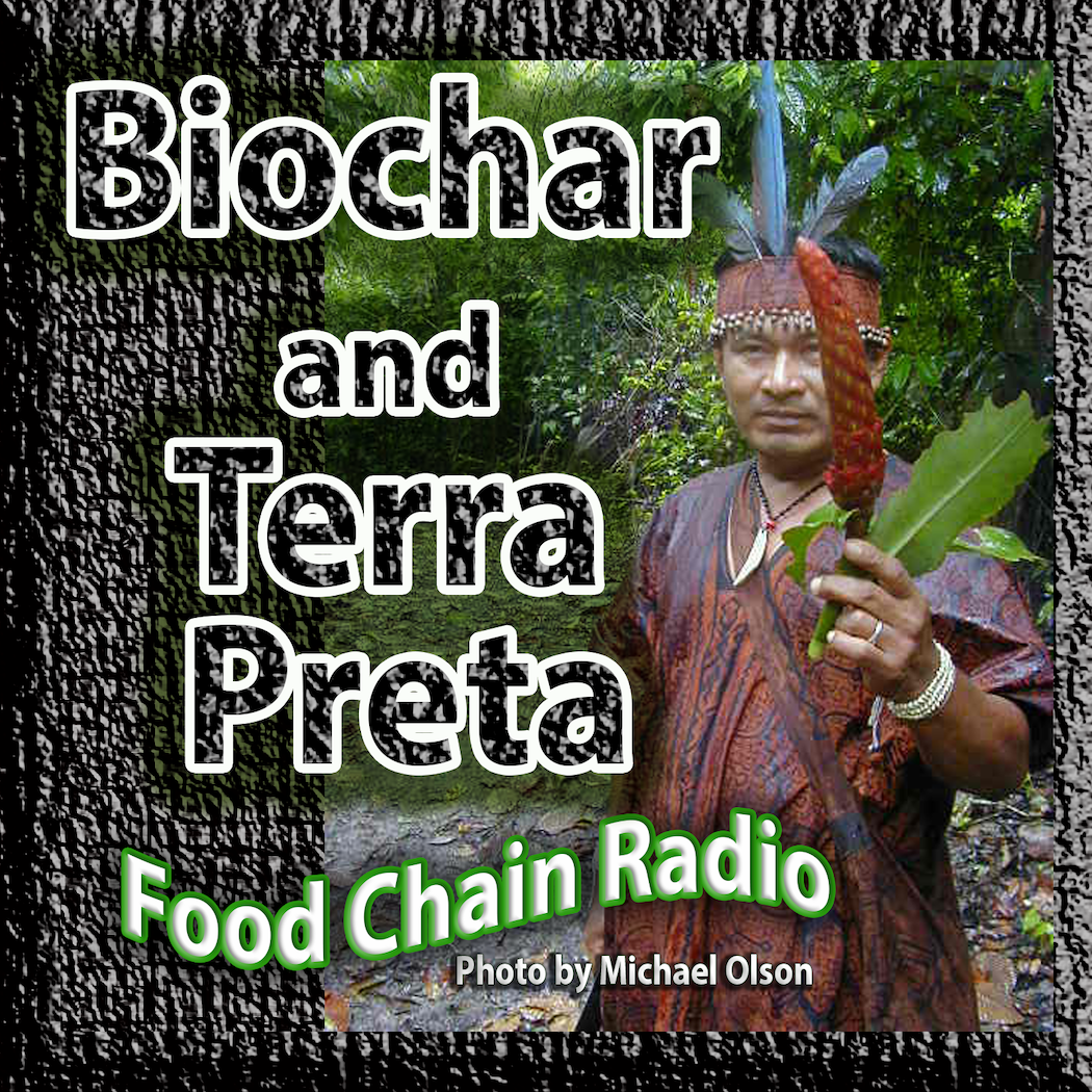 Michael Olson Food Chain Radio – Biochar and Terra Preta – Can the wastes of forests be used to turn deserts green?