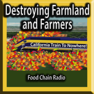 Michael Olson Food Chain Radio – California Train to Nowhere – Destroying Farms and Farmers