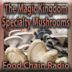 Michael Olson Food Chain Radio – The Magic Kingdom of Specialty Mushrooms